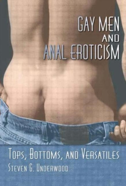 Book cover of: Gay Men and Anal Eroticism. By: Steven G. Underwood