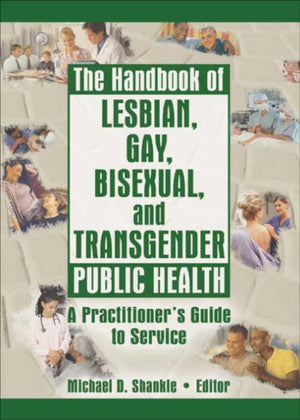 The Handbook of Lesbian, Gay, Bisexual, and Transgender Public Health