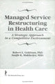 Book cover of: Managed Service Restructuring in Health Care. By: Robert L. Goldman