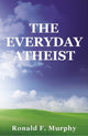 Book cover of: Everyday Atheist. By: Ronald Murphy