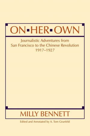 On Her Own: Journalistic Adventures from San Francisco to the Chinese Revolution, 1917-27