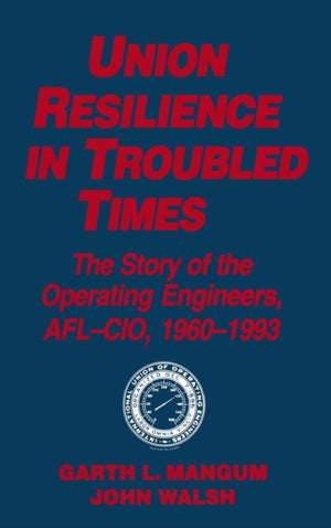 Union Resilience in Troubled Times: The Story of the Operating Engineers, AFL-CIO, 1960-93
