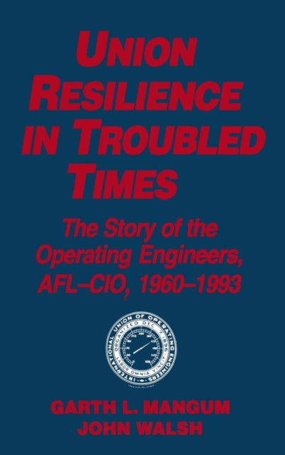 Book cover of: Union Resilience in Troubled Times: The Story of the Operating Engineers, AFL-CIO, 1960-93