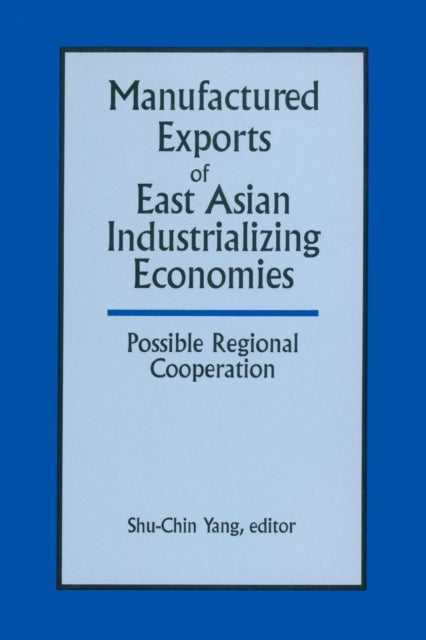 Book cover of: Manufactured Exports of East Asian Industrializing Economies and Possible Regional Cooperation. By: Shu-Chin Yang
