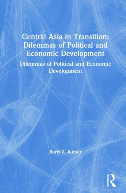 Book cover of: Central Asia in Transition: Dilemmas of Political and Economic Development. By: Boris Z. Rumer