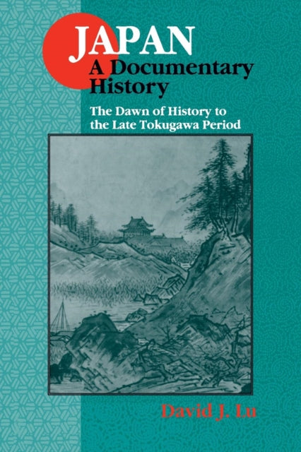 Book cover of: Japan: A Documentary History: v. 1: The Dawn of History to the Late Eighteenth Century. By: David John Lu