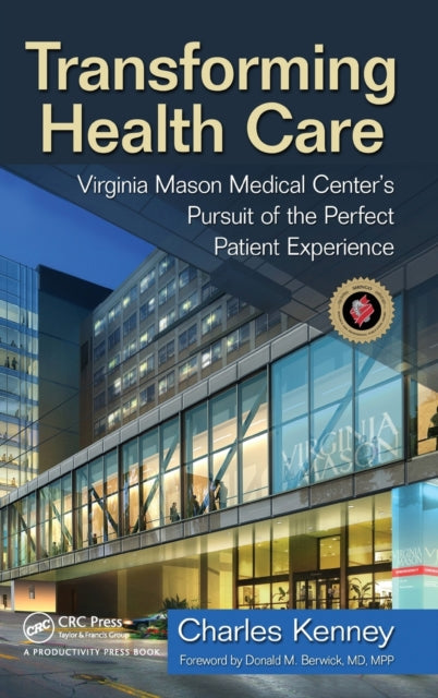 Transforming Health Care, Virginia Mason Medical Center's Pursuit of the Perfect Patient Experience 9781563273759 Charles Kenney