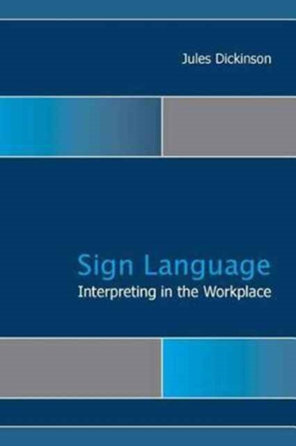 Book cover of: Sign Language Interpreting in the Workplace. By: Jules Dickinson