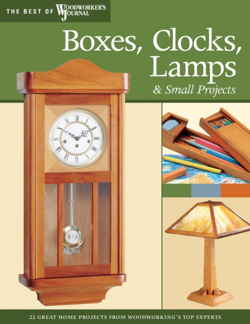 Book cover of: Boxes, Clocks, Lamps, and Small Projects (Best of WWJ). By: Editors of Woodworker's Journal