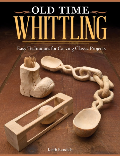 Book cover of: Old Time Whittling. By: Keith Randich