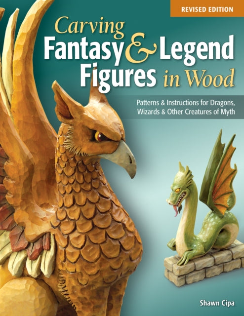 Book cover of: Carving Fantasy & Legend Figures in Wood, Revised Edition. By: Shawn Cipa