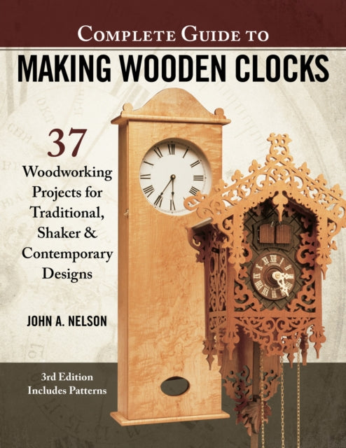 Book cover of: Complete Guide to Making Wood Clocks, 3rd Edition. By: Nelson, John A.