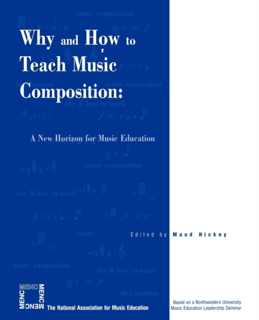 Book cover of: Why and How to Teach Music Composition. By: Maud Hickey