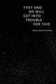 Book cover of: They and We Will Get into Trouble for This. By: Anna Moschovakis