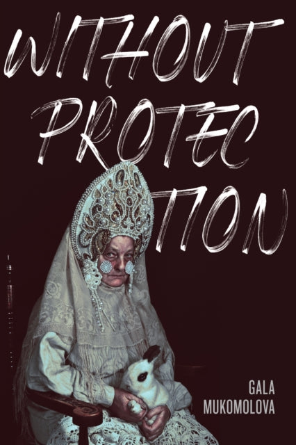Book cover of: Without Protection. By: Gala Mukomolova