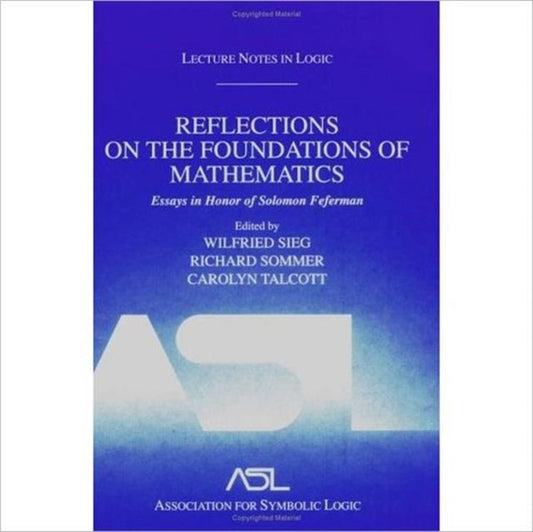 Book cover of: Reflections on the Foundations of Mathematics: Essays in Honor of Solomon Feferman
