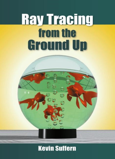 Book cover of: Ray Tracing from the Ground Up. By: Kevin Suffern, Kevin G. Suffern