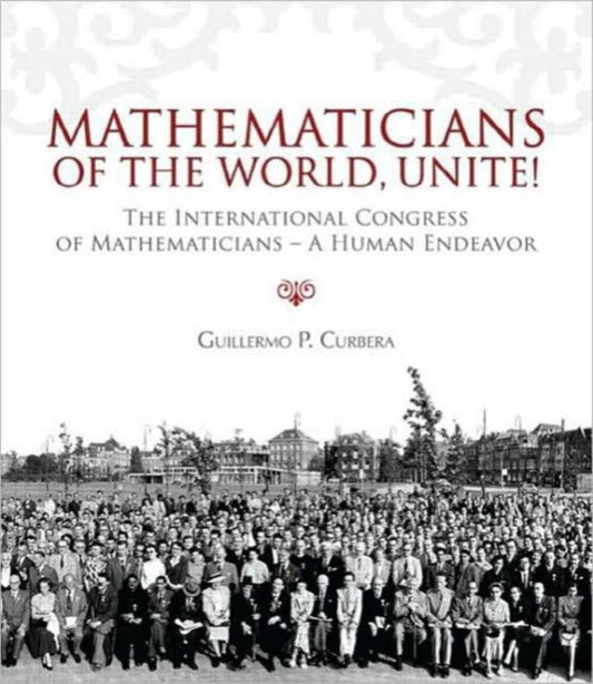 Book cover of: Mathematicians of the World, Unite!. By: Guillermo P. Curbera