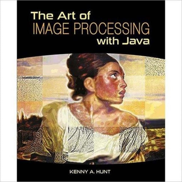 Book cover of: Art of Image Processing with Java. By: Kenny A. Hunt