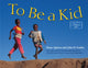 Book cover of: To Be a Kid. By: Maya Ajmera