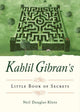 Book cover of: Kahlil Gibran's Little Book of Secrets. By: Kahili Gibran