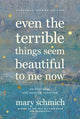 Book cover of: Even the Terrible Things Seem Beautiful to Me Now. By: Mary Schmich