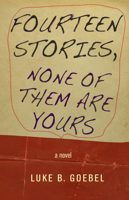 Book cover of: Fourteen Stories, None of Them Are Yours. By: Luke B. Goebel