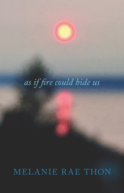 Book cover of: As If Fire Could Hide Us. By: Melanie Rae Thon