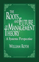 Book cover of: Roots and Future of Management Theory. By: William Roth