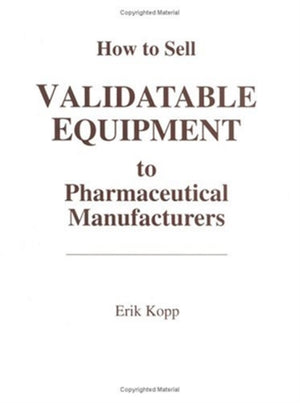 How to Sell Validatable Equipment to Pharmaceutical Manufacturers