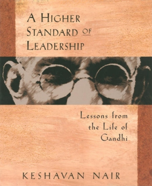 Higher Standard of Leadership, Lessons from the Life of Gandhi 9781576750117 Keshavan Nair