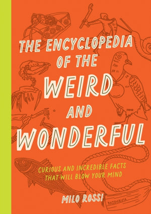 Encyclopedia of the Weird and Wonderful, Curious and Incredible Facts that Will Blow Your Mind