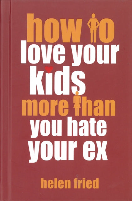 Book cover of: How to Love Your Kids More Than You Hate Your Ex. By: Helen Fried