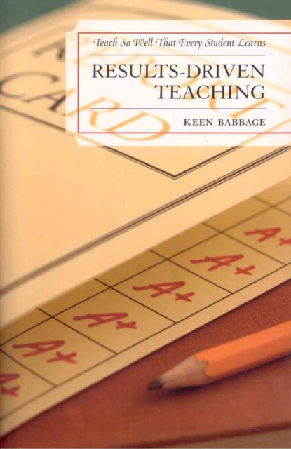 Book cover of: Results-Driven Teaching. By: Keen J. Babbage