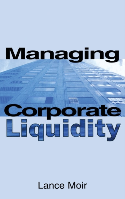 Book cover of: Managing Corporate Liquidity. By: Lance Moir