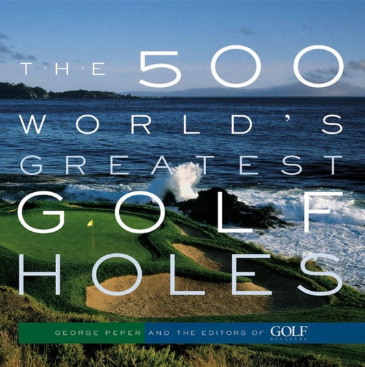 Book cover of: 500 World's Greatest Golf Holes. By: George Peper