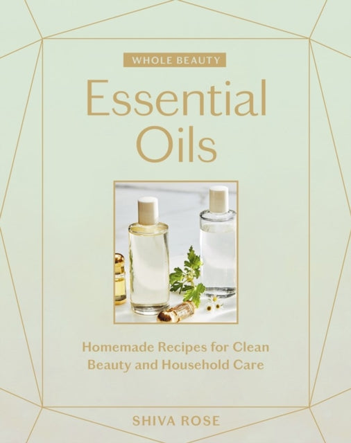 Book cover of: Whole Beauty: Essential Oils. By: Shiva Rose