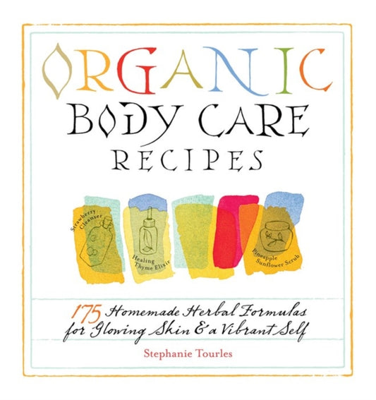 Book cover of: Organic Body Care Recipes. By: Stephanie Tourles, Stephanie L. Tourles