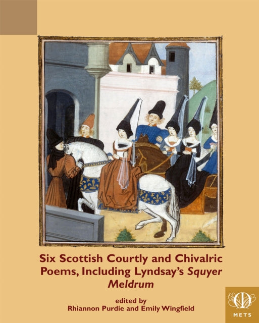 Book cover of: Six Scottish Courtly and Chivalric Poems, Including Lyndsay's Squyer Meldrum. By: Rhiannon Purdie