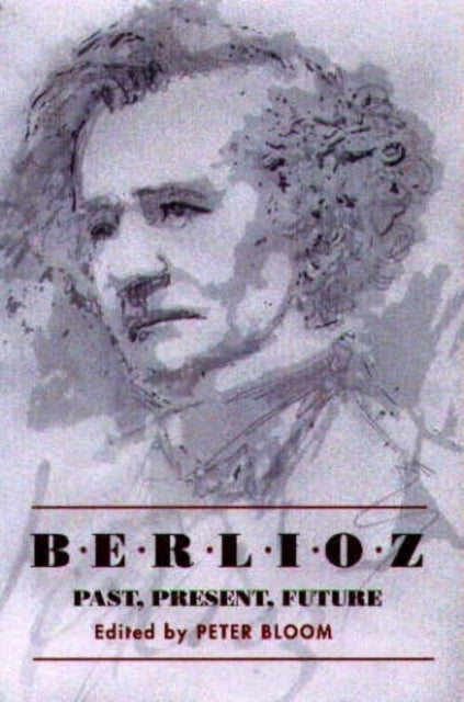Book cover of: Berlioz: Past, Present, Future. By: Peter Bloom