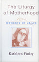 Book cover of: Liturgy of Motherhood. By: Kathleen Finley