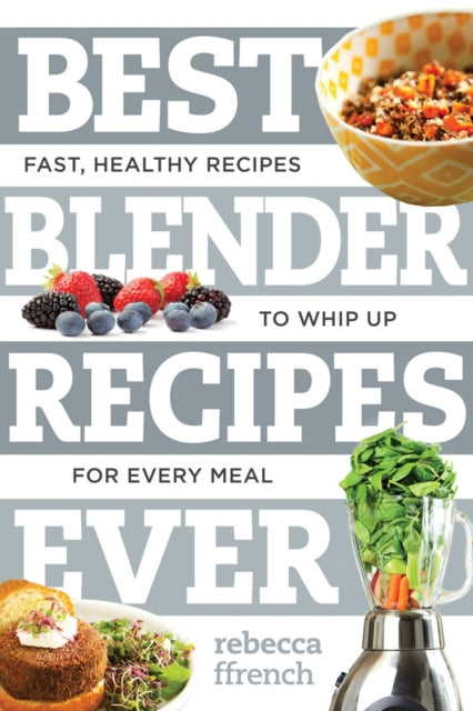 Book cover of: Best Blender Recipes Ever. By: Rebecca Ffrench