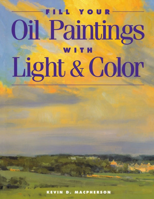Book cover of: FILL YOUR OIL PAINTINGS WITH LIGH. By: Kevin D. MacPherson