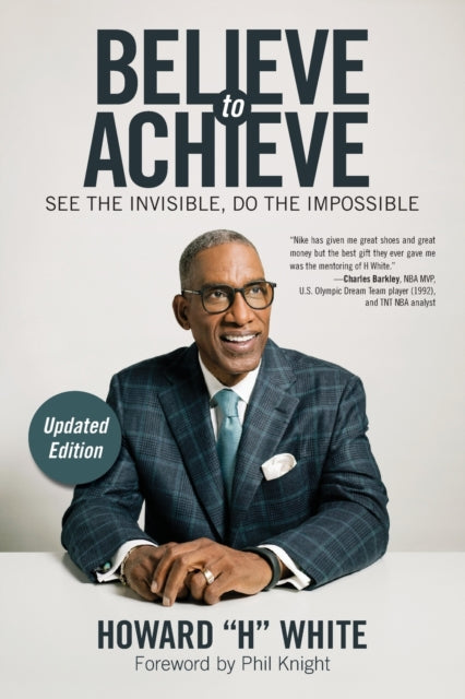 Believe to Achieve, See the Invisible, Do the Impossible 9781582706900 Howard White