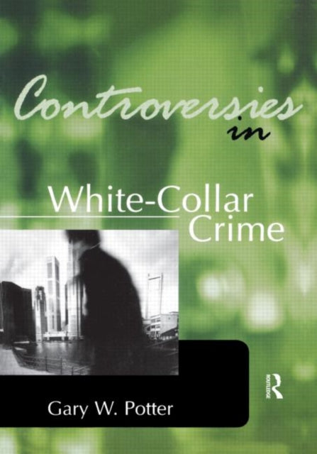 Book cover of: Controversies in White-Collar Crime. By: Gary W. Potter