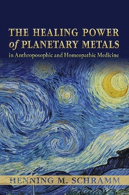 Book cover of: Healing Power of Planetary Metals in Anthroposophic and Homeopathic Medicine. By: Henning M. Schramm