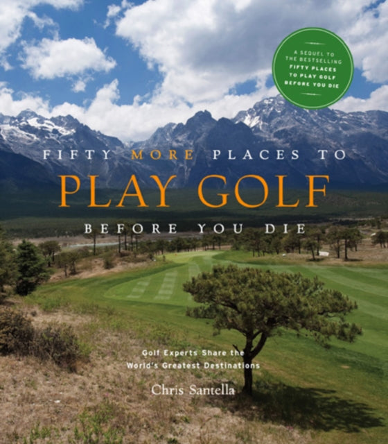 Book cover of: Fifty More Places to Play Golf Before You Die: Golf Experts Share the World's Greatest Destinations. By: Chris Santella