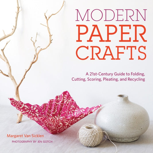 Book cover of: Modern Paper Crafts: A 21st-Century Guide to Folding, Cutting, Scoring, Pleating, and Recycling. By: Margaret Van Sicklen