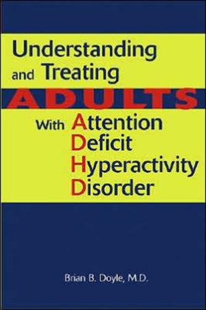 Understanding and Treating Adults With Attention Deficit Hyperactivity Disorder