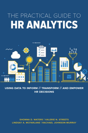 Practical Guide to HR Analytics, Using Data to Inform, Transform, and Empower HR Decisions